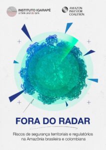 Fora do radar - riscos de segurança territorial e regulatória na Amazônia Brasileira e colombiana